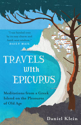 TRAVELS WITH EPICURUS: MEDITATIONS FROM A GREEK ISLAND ON THE PLEASURES OF OLD AGE PB